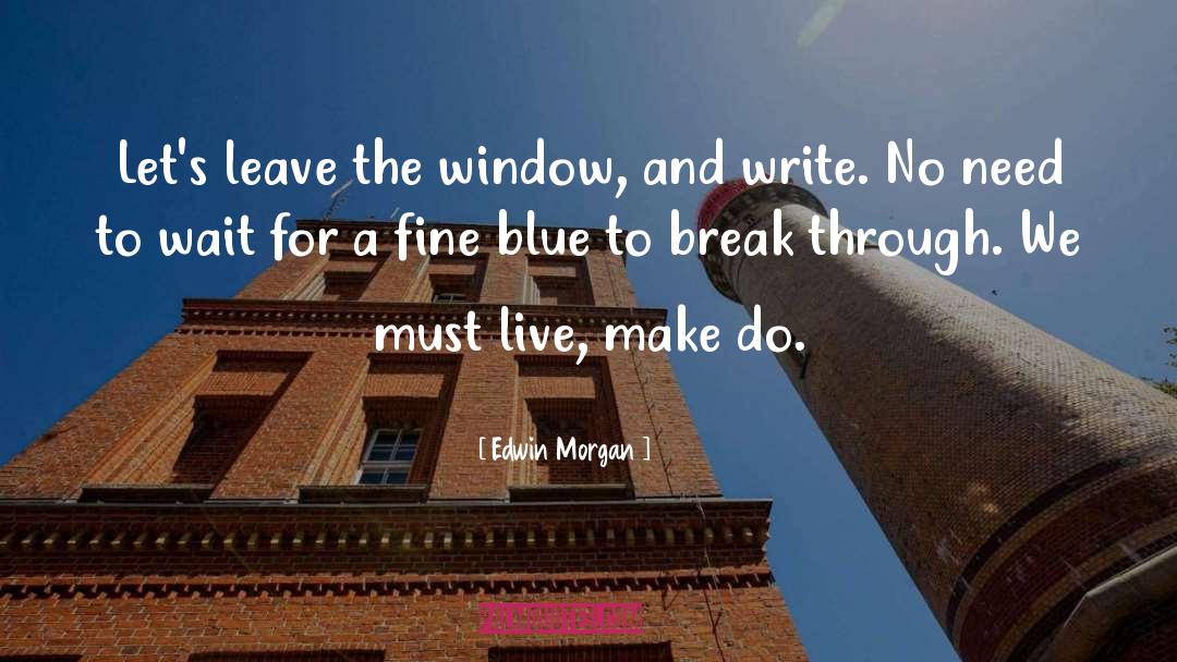 Edwin Morgan Quotes: Let's leave the window, and
