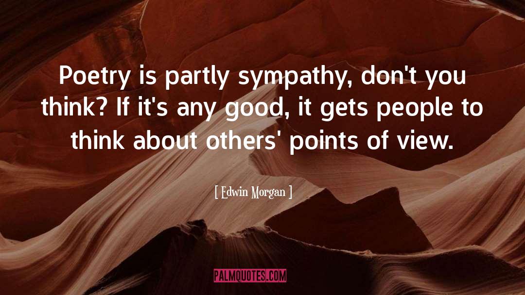 Edwin Morgan Quotes: Poetry is partly sympathy, don't