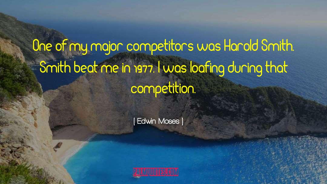 Edwin Moses Quotes: One of my major competitors