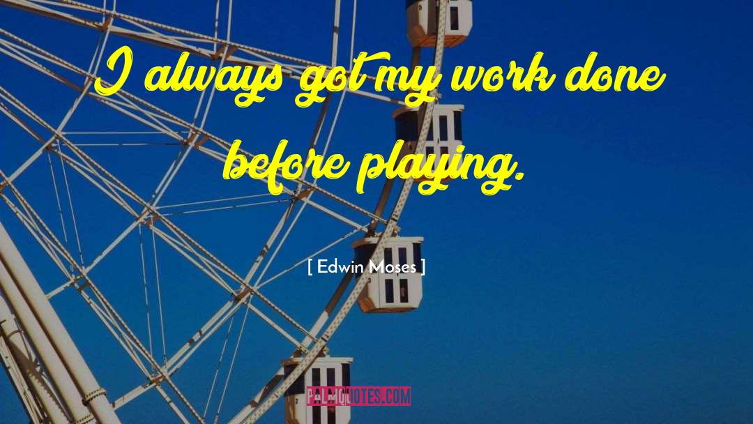 Edwin Moses Quotes: I always got my work