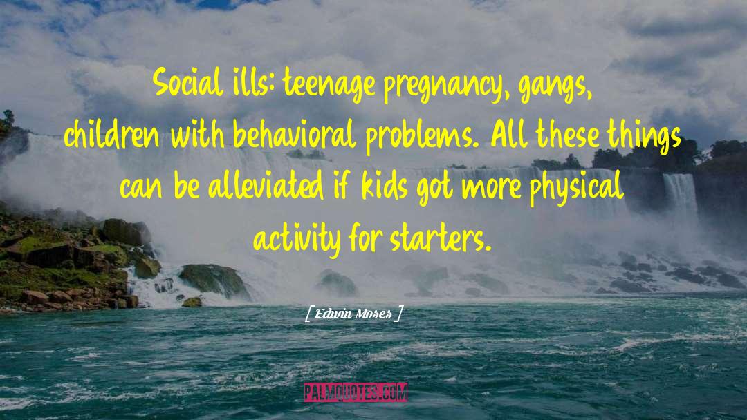 Edwin Moses Quotes: Social ills: teenage pregnancy, gangs,