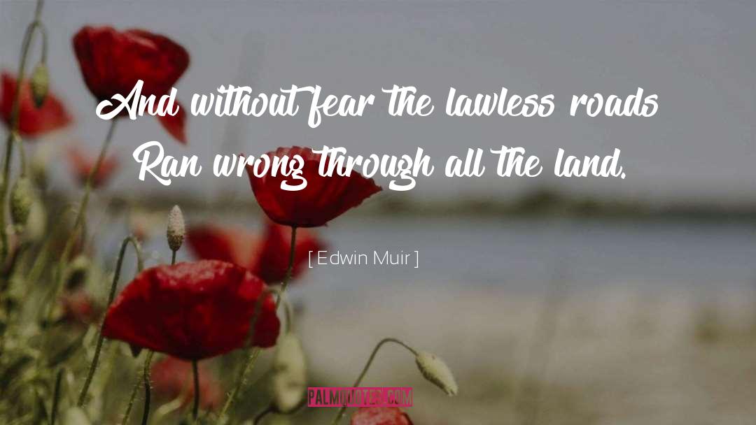 Edwin Muir Quotes: And without fear the lawless