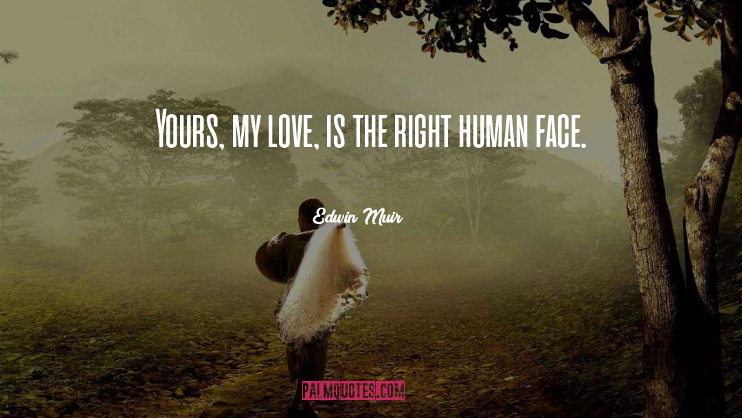 Edwin Muir Quotes: Yours, my love, is the