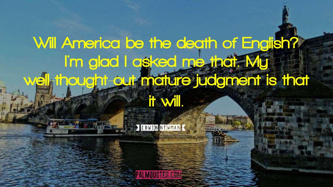 Edwin Newman Quotes: Will America be the death
