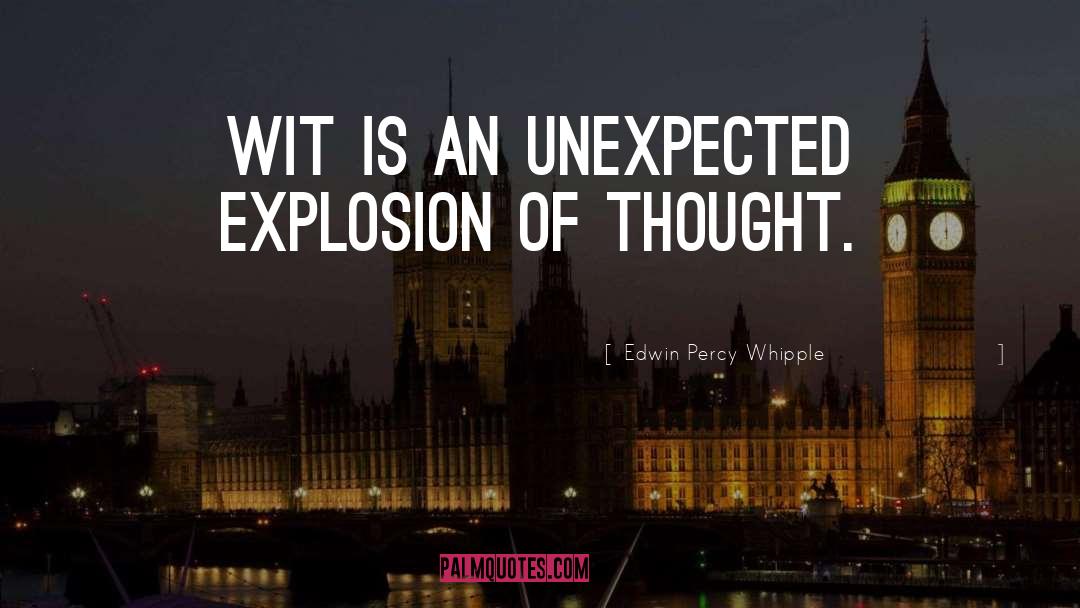 Edwin Percy Whipple Quotes: Wit is an unexpected explosion