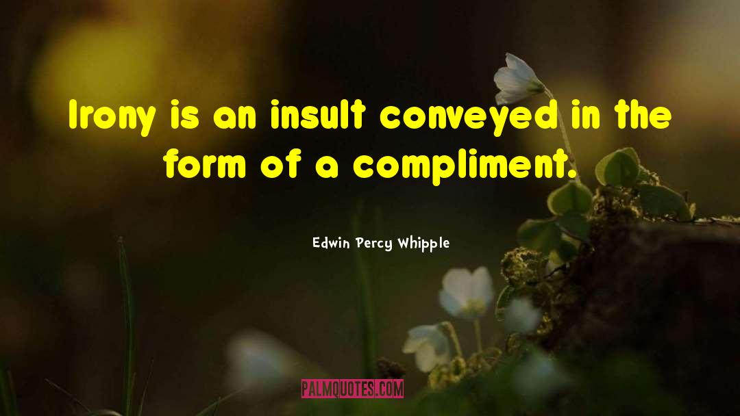 Edwin Percy Whipple Quotes: Irony is an insult conveyed