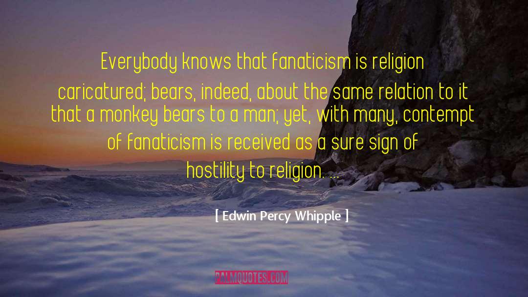 Edwin Percy Whipple Quotes: Everybody knows that fanaticism is