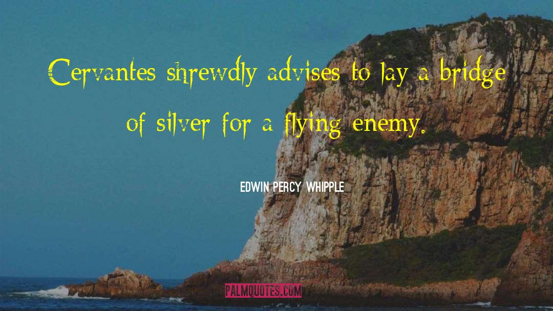 Edwin Percy Whipple Quotes: Cervantes shrewdly advises to lay