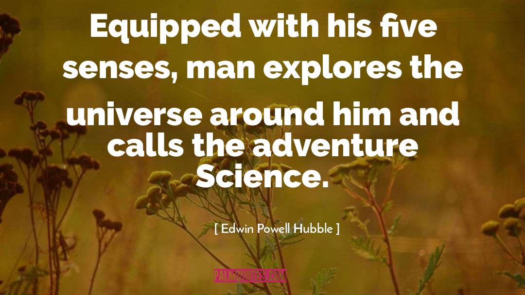 Edwin Powell Hubble Quotes: Equipped with his five senses,
