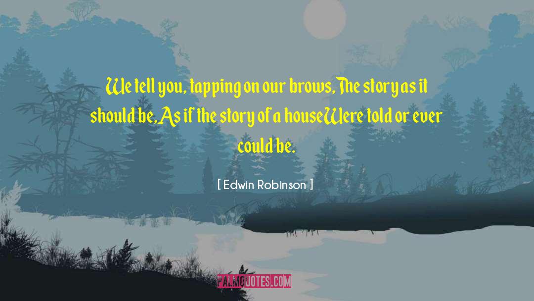 Edwin Robinson Quotes: We tell you, tapping on