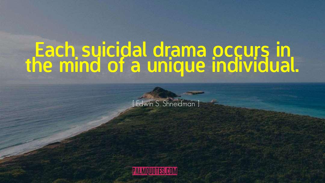 Edwin S. Shneidman Quotes: Each suicidal drama occurs in