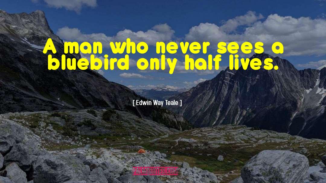 Edwin Way Teale Quotes: A man who never sees