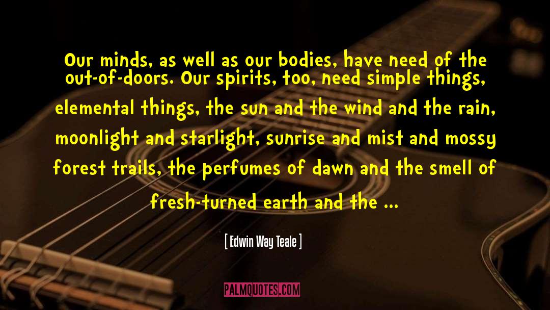 Edwin Way Teale Quotes: Our minds, as well as