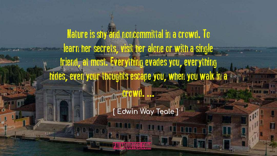 Edwin Way Teale Quotes: Nature is shy and noncommittal