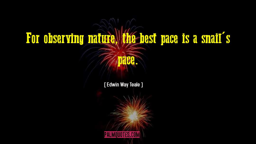 Edwin Way Teale Quotes: For observing nature, the best