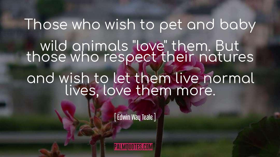 Edwin Way Teale Quotes: Those who wish to pet