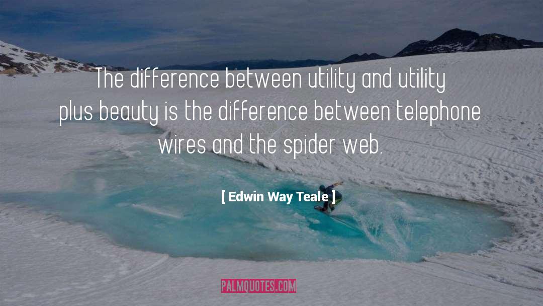 Edwin Way Teale Quotes: The difference between utility and