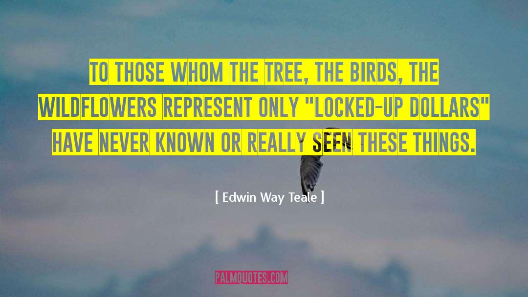 Edwin Way Teale Quotes: To those whom the tree,