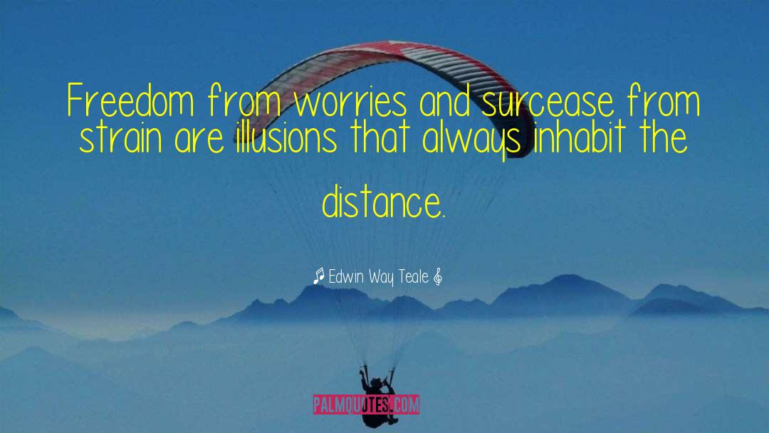 Edwin Way Teale Quotes: Freedom from worries and surcease