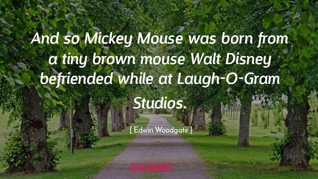 Edwin Woodgate Quotes: And so Mickey Mouse was