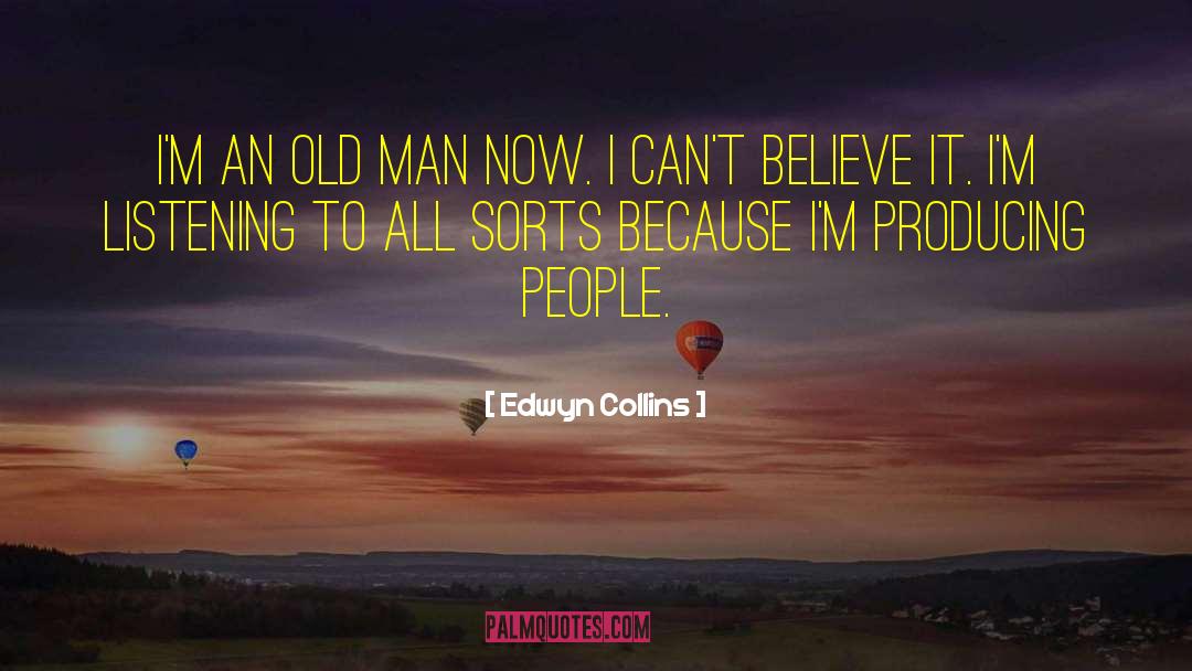 Edwyn Collins Quotes: I'm an old man now.