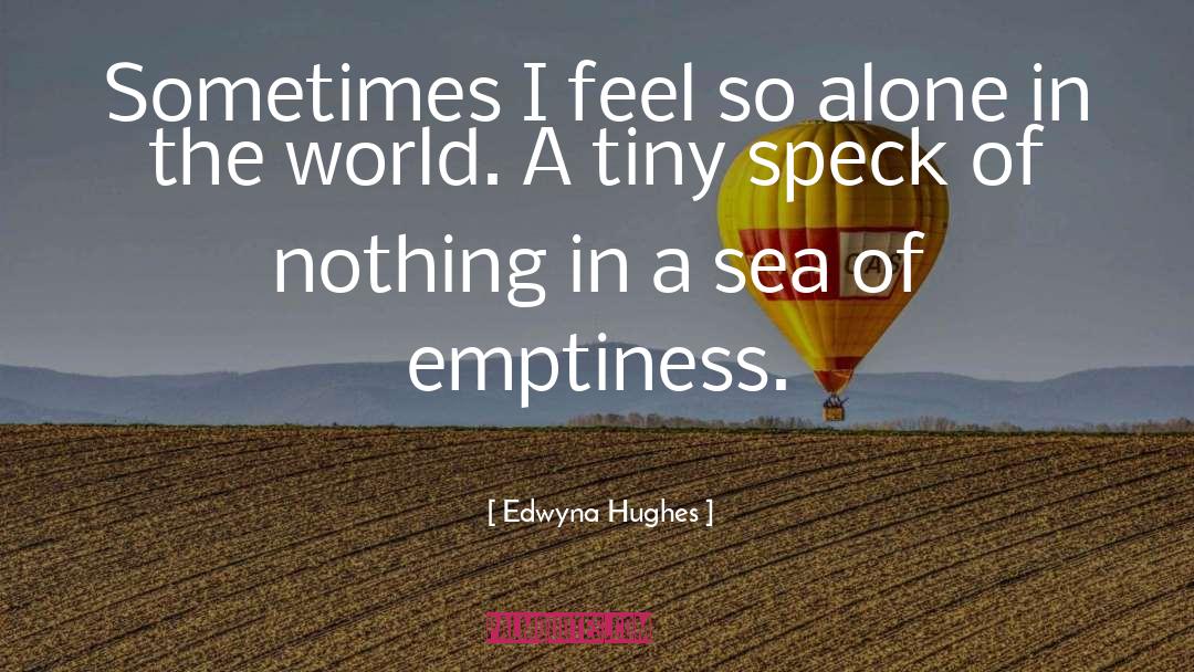 Edwyna Hughes Quotes: Sometimes I feel so alone