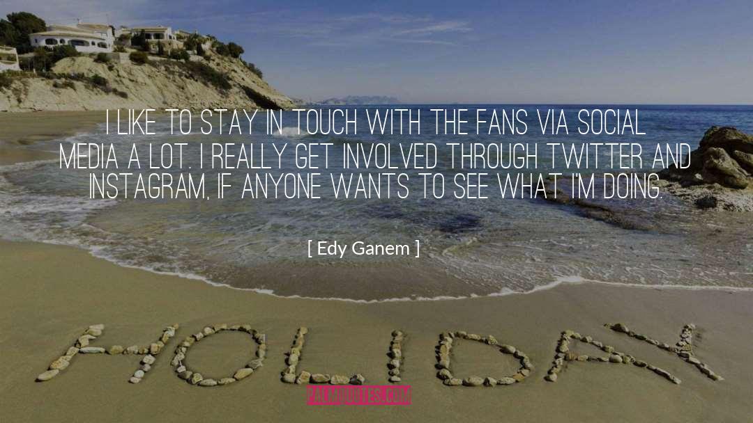 Edy Ganem Quotes: I like to stay in