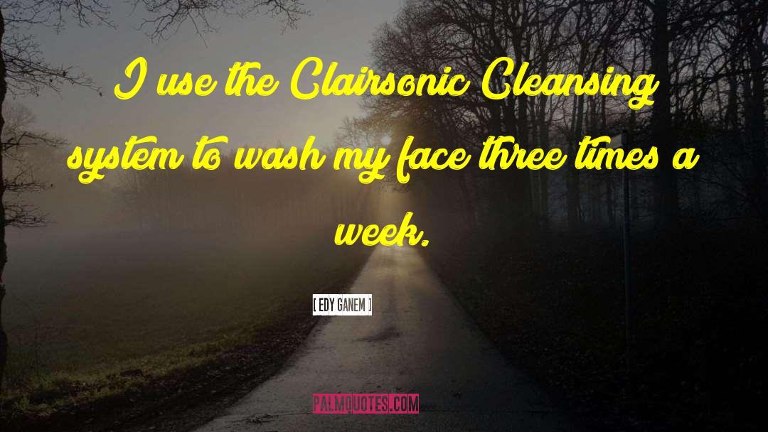 Edy Ganem Quotes: I use the Clairsonic Cleansing