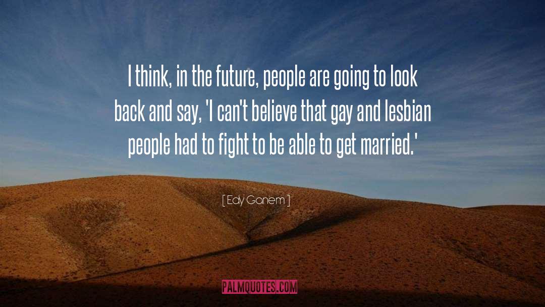 Edy Ganem Quotes: I think, in the future,