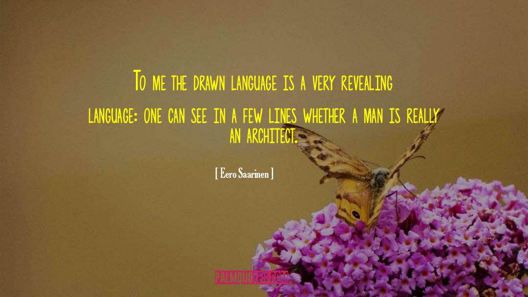 Eero Saarinen Quotes: To me the drawn language