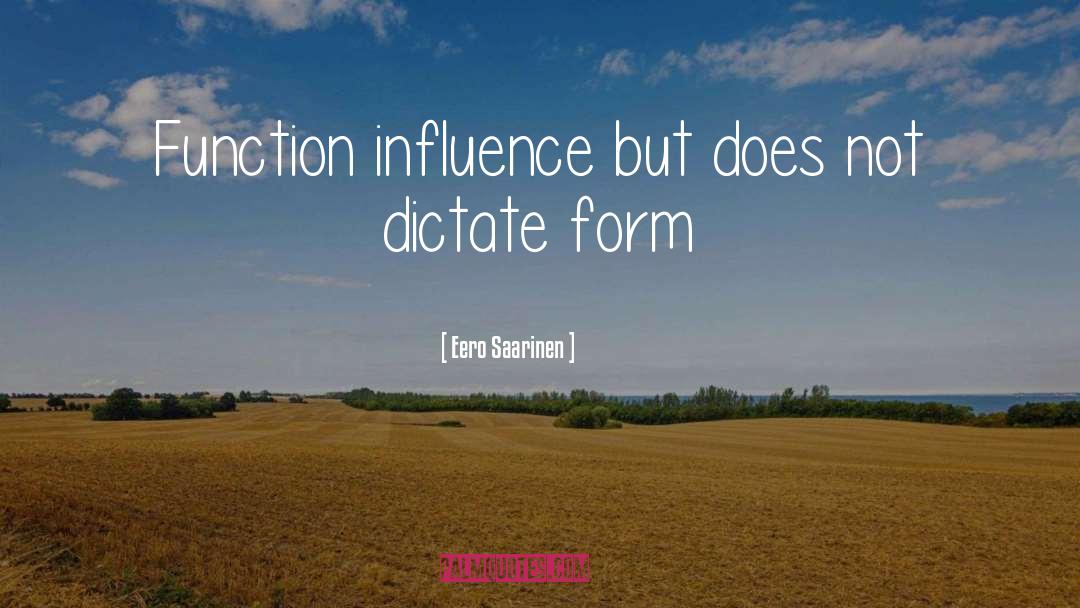 Eero Saarinen Quotes: Function influence but does not