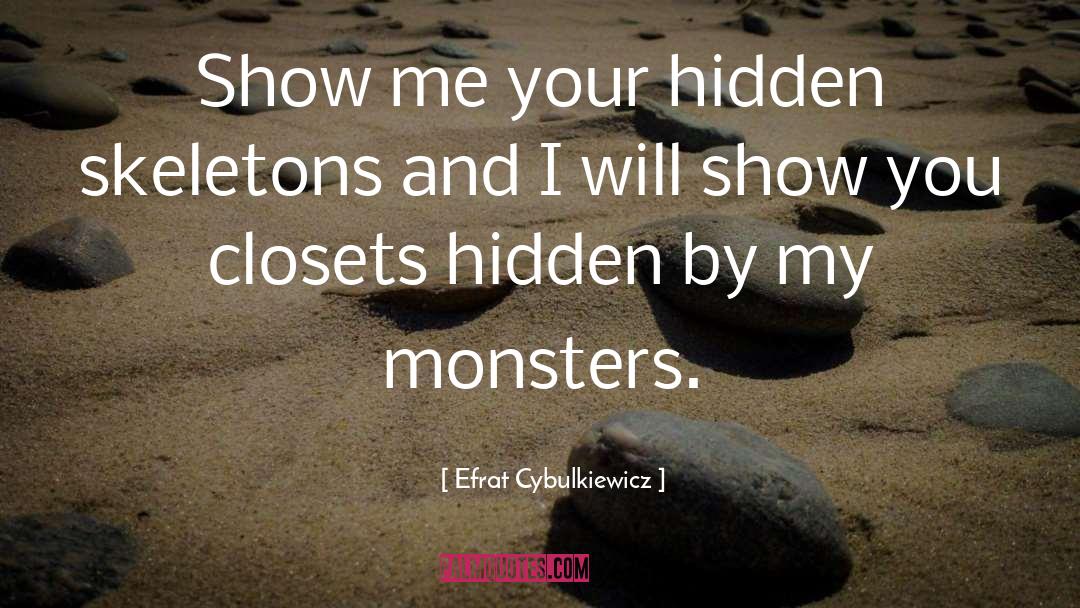 Efrat Cybulkiewicz Quotes: Show me your hidden skeletons