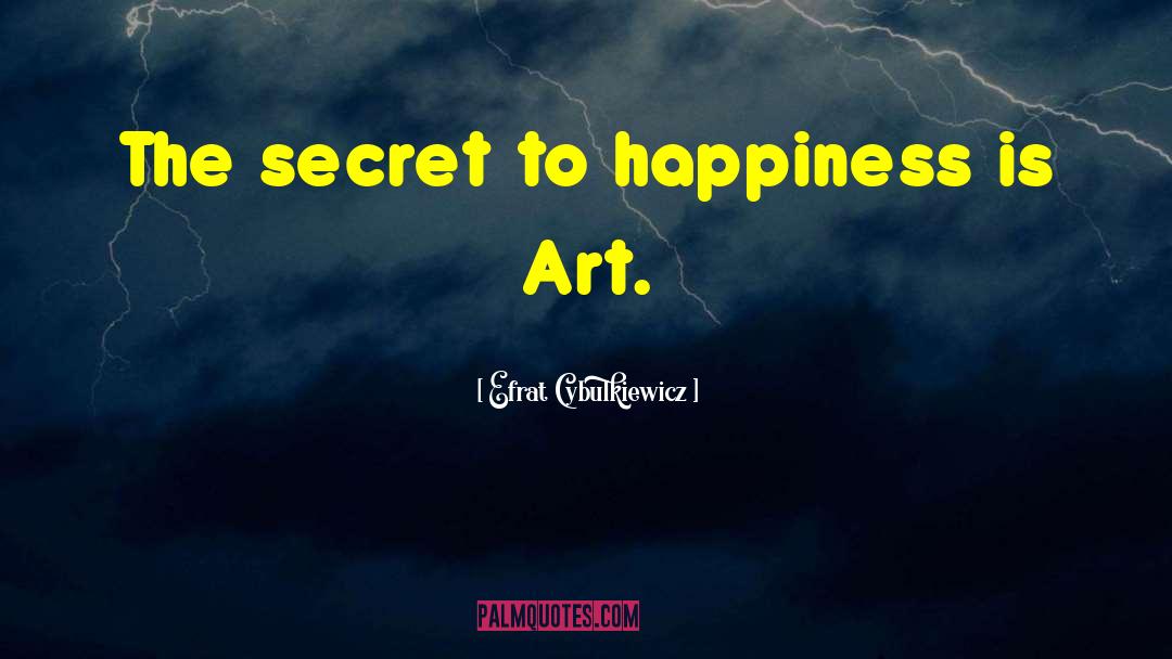 Efrat Cybulkiewicz Quotes: The secret to happiness is