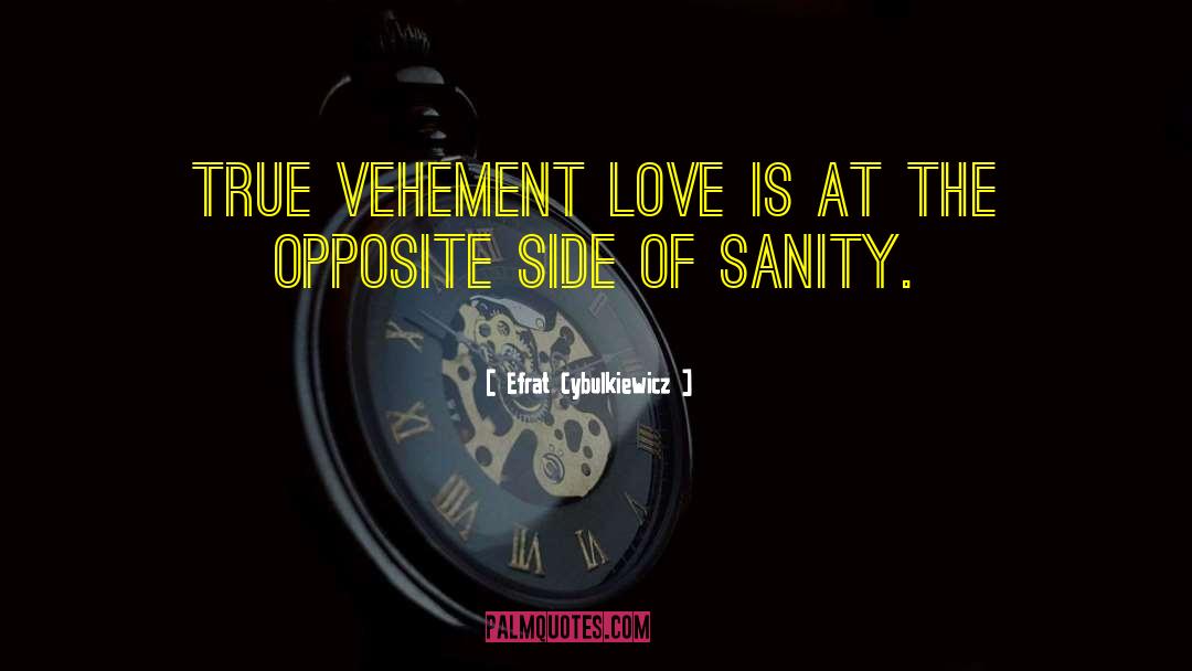 Efrat Cybulkiewicz Quotes: True vehement love is at