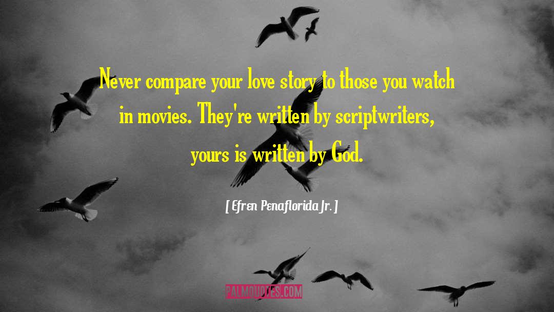 Efren Penaflorida Jr. Quotes: Never compare your love story