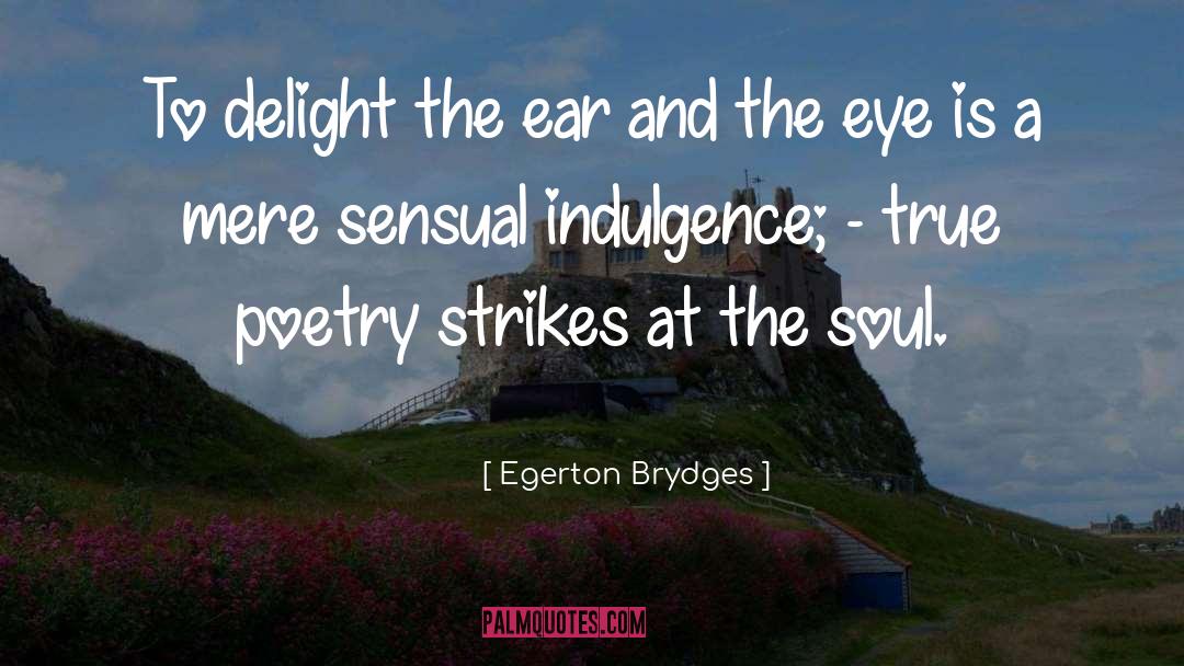 Egerton Brydges Quotes: To delight the ear and