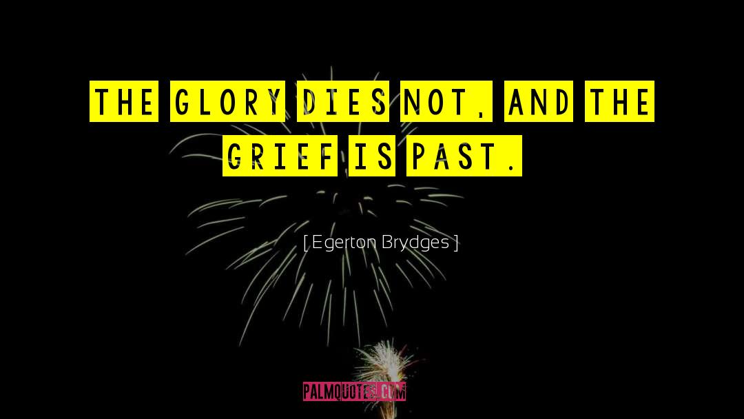 Egerton Brydges Quotes: The glory dies not, and
