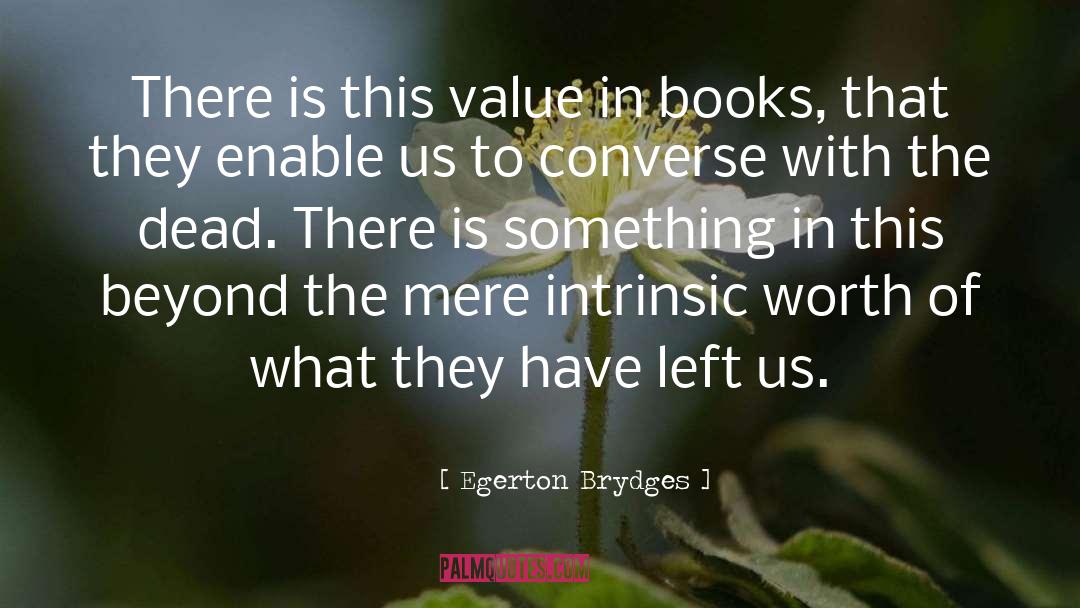 Egerton Brydges Quotes: There is this value in