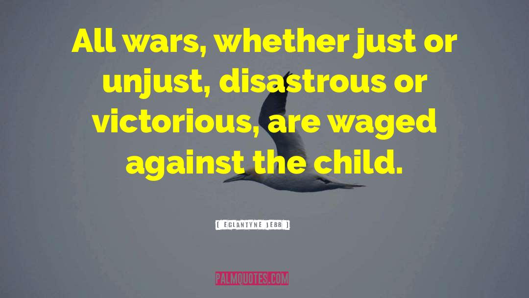 Eglantyne Jebb Quotes: All wars, whether just or