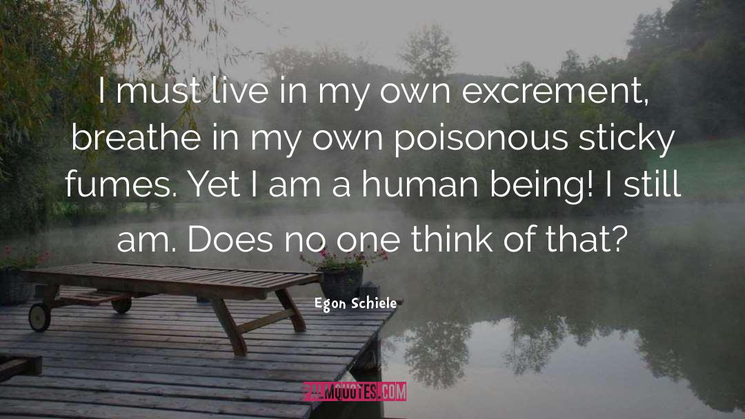 Egon Schiele Quotes: I must live in my