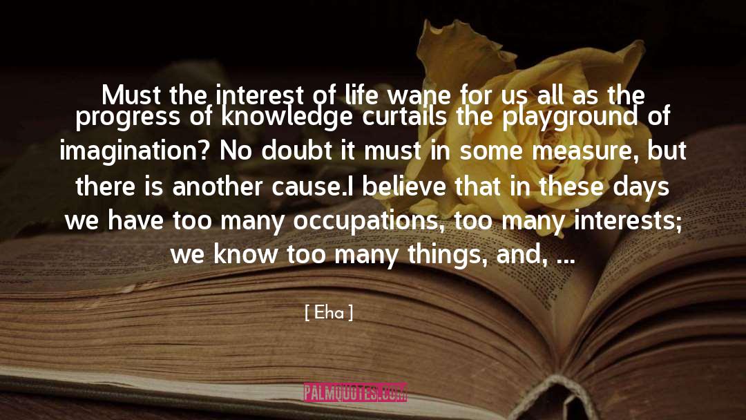 Eha Quotes: Must the interest of life