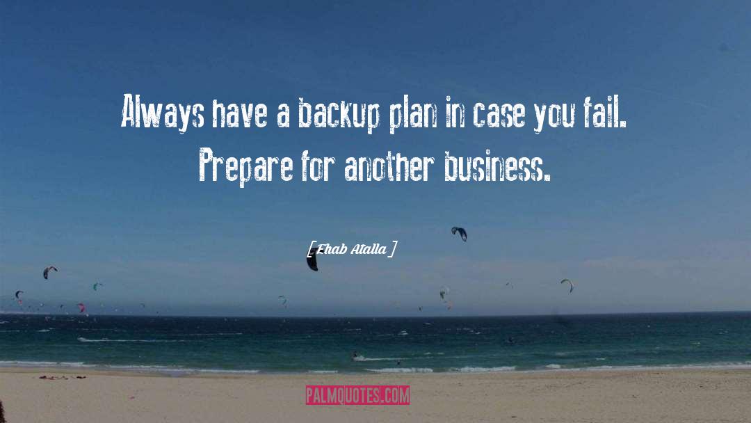 Ehab Atalla Quotes: Always have a backup plan