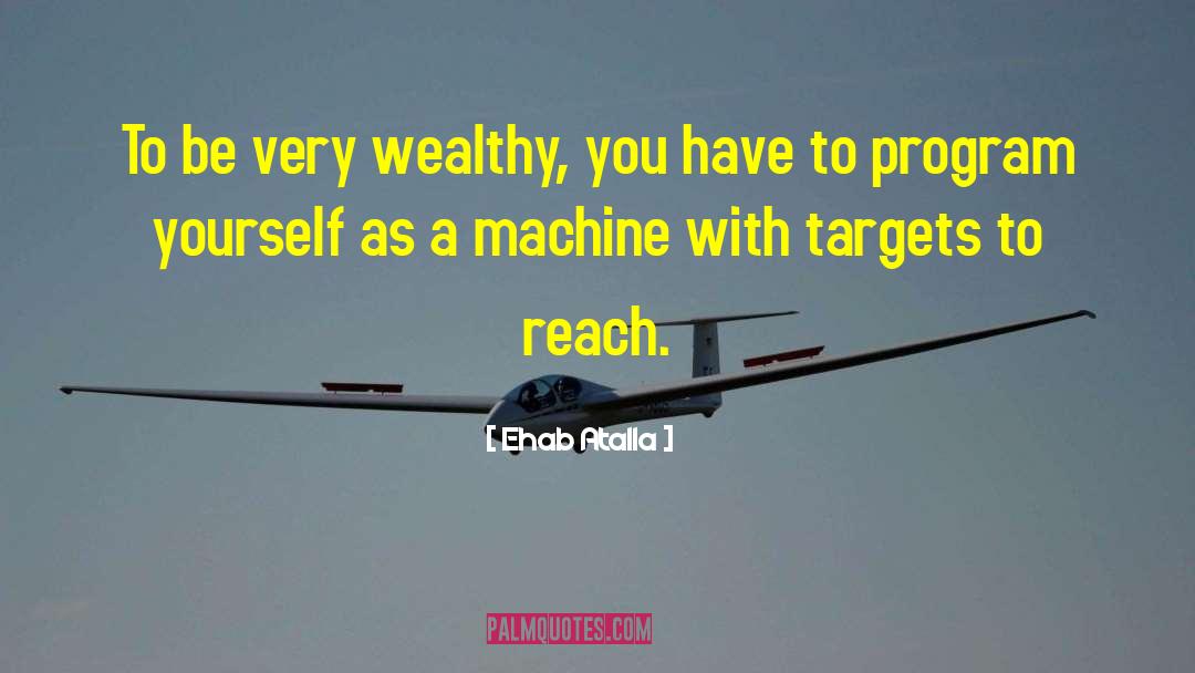 Ehab Atalla Quotes: To be very wealthy, you