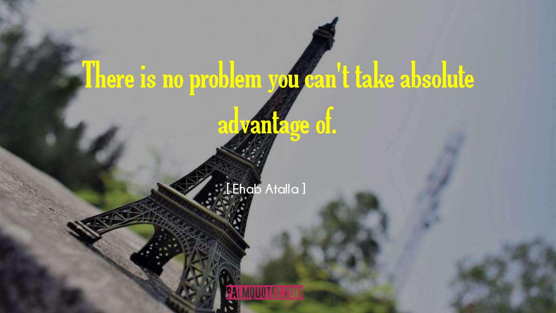 Ehab Atalla Quotes: There is no problem you