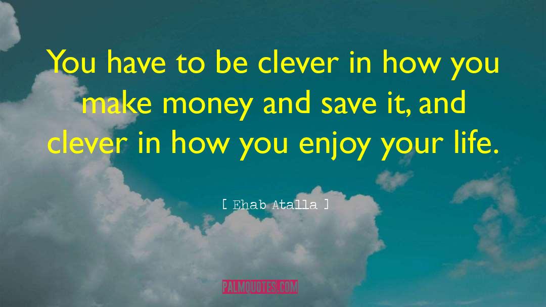 Ehab Atalla Quotes: You have to be clever