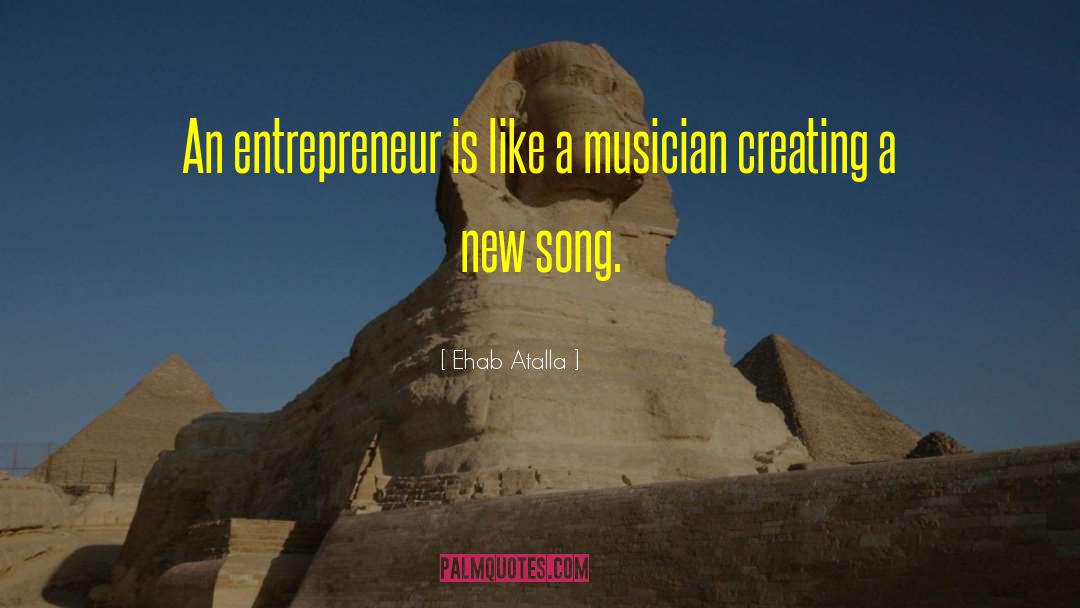 Ehab Atalla Quotes: An entrepreneur is like a