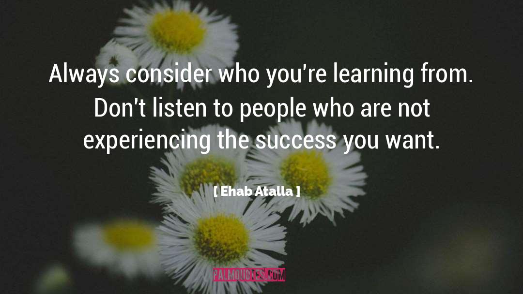 Ehab Atalla Quotes: Always consider who you're learning