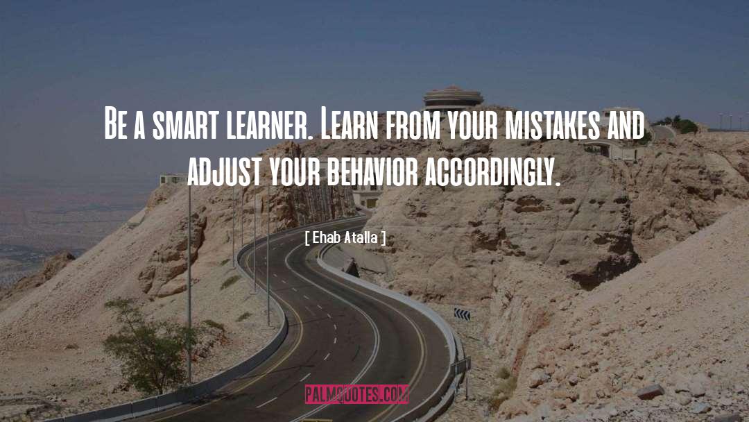 Ehab Atalla Quotes: Be a smart learner. Learn