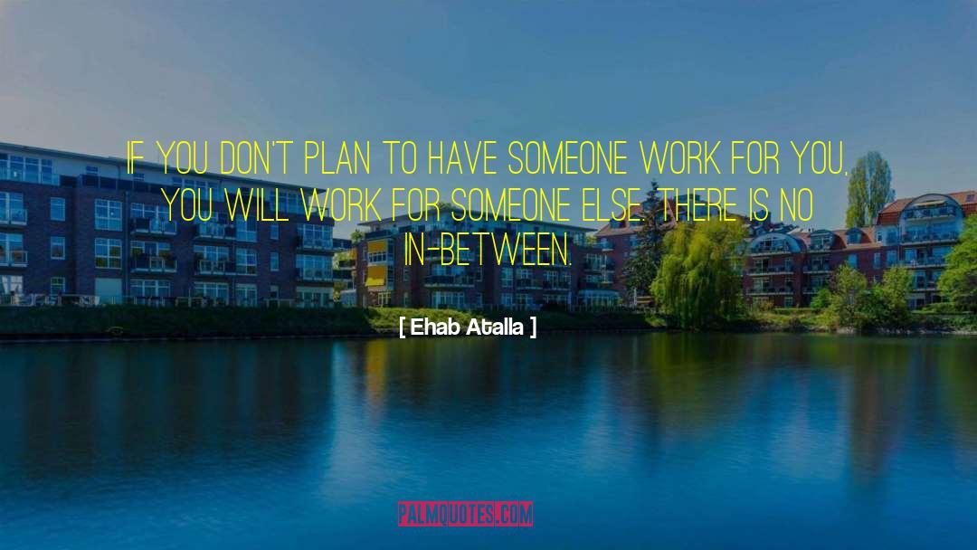 Ehab Atalla Quotes: If you don't plan to