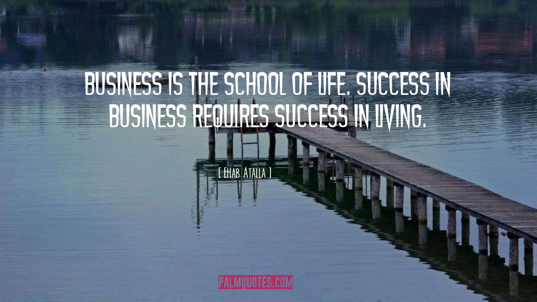 Ehab Atalla Quotes: Business is the school of